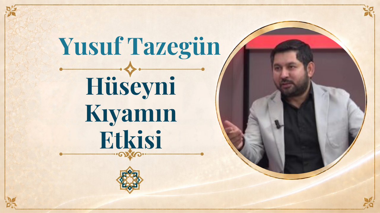 Hüseyni Kıyamın Etkisi | Yusuf Tazegün