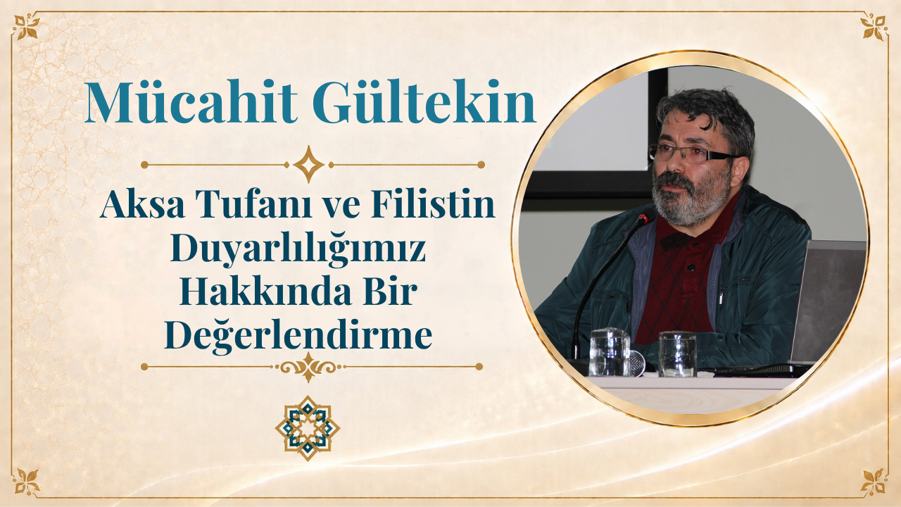 Aksa Tufanı ve Filistin Duyarlılığımız Hakkında Bir Değerlendirme | Mücahit Gültekin